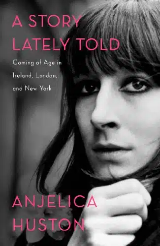 A Story Lately Told Coming of Age in Ireland, London, and New York