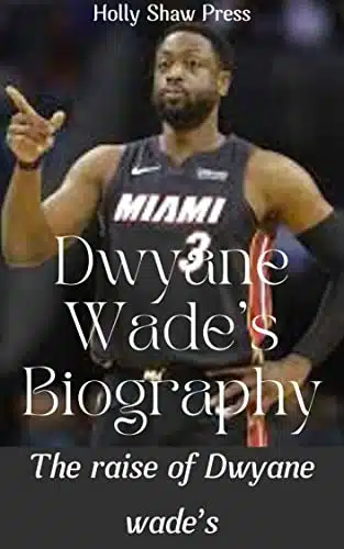 Dwyane Wade's Biography The Raise of Dwyane Wade