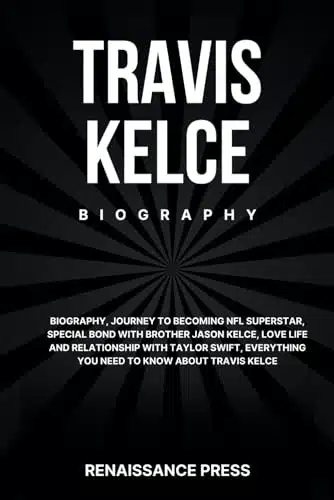 Travis Kelce Biography, Journey to Becoming NFL Superstar, Special Bond with Brother Jason Kelce, Love Life and Relationship with Taylor Swift, Everything You Need to Know About Travis Kelce