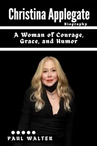 Christina Applegate A Woman of Courage, Grace, and Humor A candid and inspiring account of the actress, survivor, and role model who has entertained and influenced generations