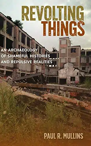 Revolting Things An Archaeology of Shameful Histories and Repulsive Realities