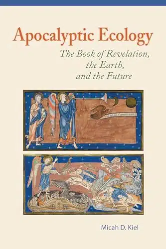 Apocalyptic Ecology The Book of Revelation, the Earth, and the Future