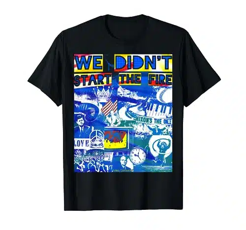 WE DIDNT START THE FIRE T Shirt